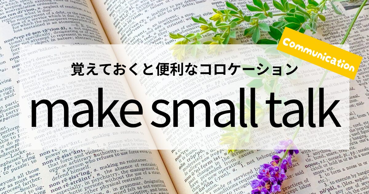 英会話【make small talk】の意味と使い方│覚えておくと便利なコロケーション