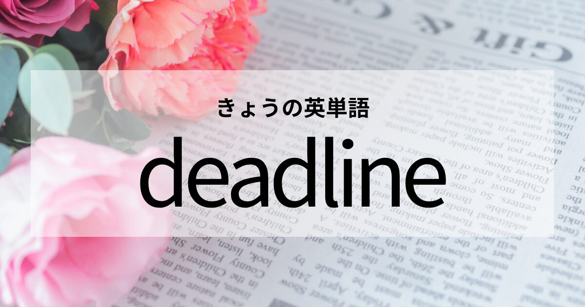 TOEIC【deadline】の意味と使い方│これだけは覚えておきたい英単語