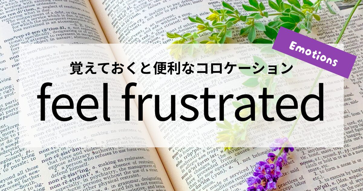 英会話【feel frustrated】の意味と使い方│覚えておくと便利なコロケーション